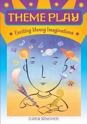 Theme Play: Exciting Young Imaginations - Gary Zingher - cover