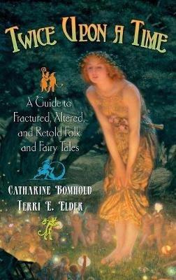 Twice Upon a Time: A Guide to Fractured, Altered, and Retold Folk and Fairy Tales - Catharine Bomhold,Terri Elder - cover