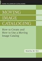 Moving Image Cataloging: How to Create and How to Use a Moving Image Catalog - Martha M. Yee - cover