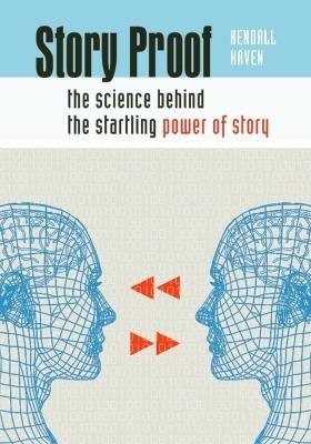 Story Proof: The Science Behind the Startling Power of Story - Kendall Haven - cover
