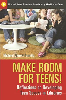 Make Room for Teens!: Reflections on Developing Teen Spaces in Libraries - Michael Garrett Farrelly - cover
