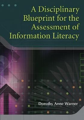 A Disciplinary Blueprint for the Assessment of Information Literacy - Dorothy Anne Warner - cover
