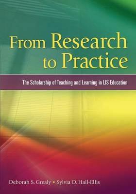 From Research to Practice: The Scholarship of Teaching and Learning in LIS Education - Deborah S. Grealy,Sylvia D. Hall-Ellis - cover
