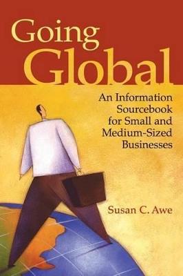 Going Global: An Information Sourcebook for Small and Medium-Sized Businesses - Susan C. Awe - cover