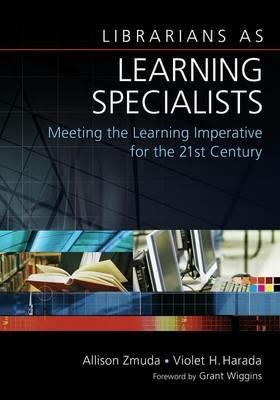Librarians as Learning Specialists: Meeting the Learning Imperative for the 21st Century - Allison Zmuda,Violet H. Harada - cover
