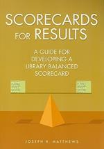 Scorecards for Results: A Guide for Developing a Library Balanced Scorecard