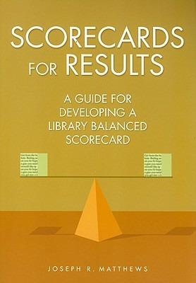 Scorecards for Results: A Guide for Developing a Library Balanced Scorecard - Joseph R. Matthews - cover