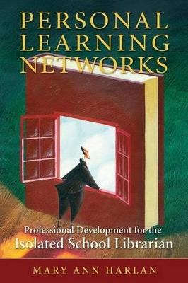 Personal Learning Networks: Professional Development for the Isolated School Librarian - Mary Ann Harlan - cover