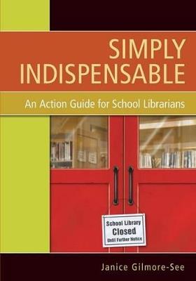 Simply Indispensable: An Action Guide for School Librarians - Janice Gilmore-See - cover