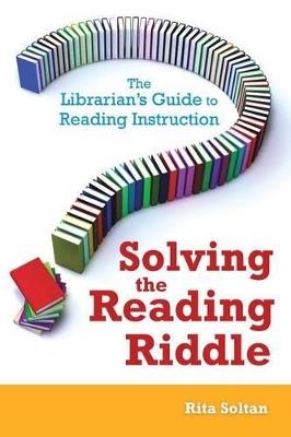 Solving the Reading Riddle: The Librarian's Guide to Reading Instruction - Rita Soltan - cover