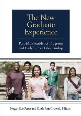 The New Graduate Experience: Post-MLS Residency Programs and Early Career Librarianship - cover