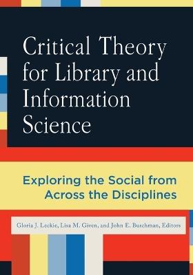 Critical Theory for Library and Information Science: Exploring the Social from Across the Disciplines - cover