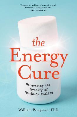 Energy Cure: Unraveling the Mystery of Hands-On Healing - William Bengston - cover