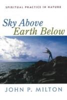 Sky Above, Earth Below: Spiritual Practice in Nature - John P Milton - cover