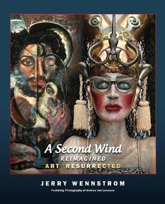 A Second Wind, Reimagined: Art Resurrected - Jerry Wennstrom - cover