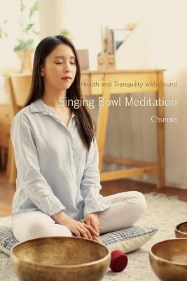 Singing Bowl Meditation: Health and Tranquility with Sound - Chunsia - cover