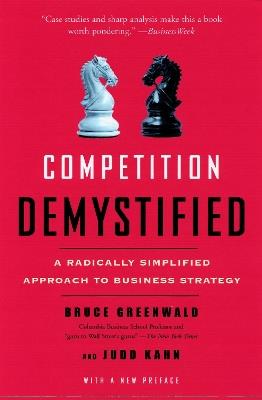 Competition Demystified: A Radically Simplified Approach to Business Strategy - Bruce Greenwald,Kahn Judd - cover