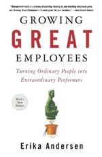 Growing Great Employees: Turning Ordinary People into Extraordinary Performers