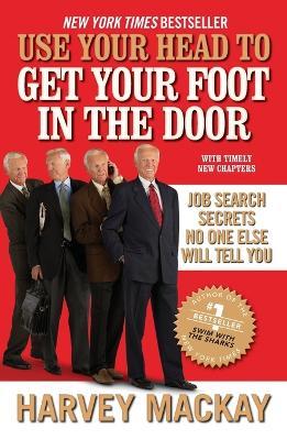 Use Your Head to Get Your Foot in the Door: Job Search Secrets No One Else Will Tell You - Harvey Mackay - cover