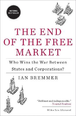 The End of the Free Market: Who Wins the War Between States and Corporations? - Ian Bremmer - cover