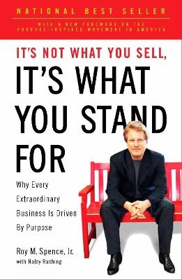 It's Not What You Sell, It's What You Stand For: Why Every Extraordinary Business is Driven by Purpose - Roy M. Spence,Haley Rushing - cover