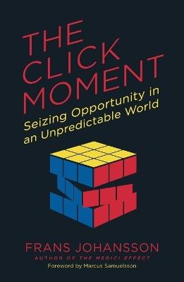 The Click Moment: Seizing Opportunity in an Unpredictable World - Frans Johansson - cover