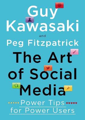 The Art of Social Media: Power Tips for Power Users - Guy Kawasaki,Peg Fitzpatrick - cover