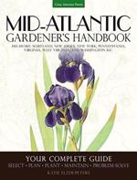Mid-Atlantic Gardener's Handbook: Your Complete Guide: Select, Plan, Plant, Maintain, Problem-Solve - Delaware, Maryland, New Jersey, New York, Pennsylvania, Virginia, West Virginia, Washington D.C.