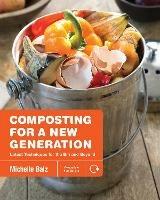 Composting for a New Generation: Latest Techniques for the Bin and Beyond - Michelle Balz - cover