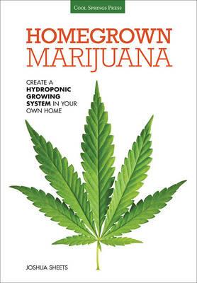 Homegrown Marijuana: Create a Hydroponic Growing System in Your Own Home - Joshua Sheets - cover