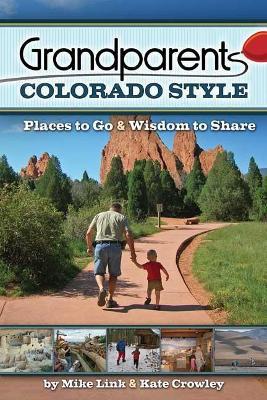 Grandparents Colorado Style: Places to Go & Wisdom to Share - Mike Link,Kate Crowley - cover
