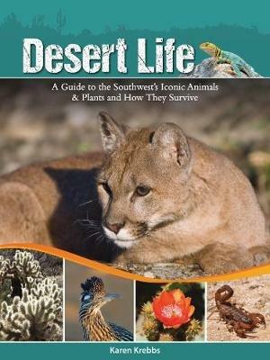 Desert Life: A Guide to the Southwest's Iconic Animals & Plants and How They Survive - Karen Krebbs - cover