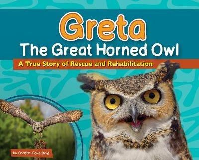 Greta the Great Horned Owl: A True Story of Rescue and Rehabilitation - Christie Gove-Berg - cover