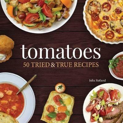 Tomatoes: 50 Tried & True Recipes - Julia Rutland - cover