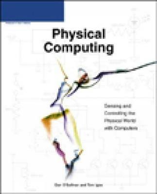 Physical Computing: Sensing and Controlling the Physical World with Computers - Dan O'Sullivan,Tom Igoe - cover