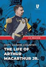 Duty, Honor, County: The Life of Arthur McArthur Jr.