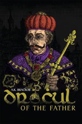 Dracul: In the Name of the Father: The Untold Story of Vlad II Dracul, Founder of the Dracula Dynasty - A Brackob - cover