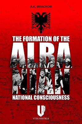 The Formation of the Albanian National Consciousness - A Brackob - cover
