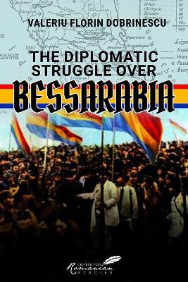 The Diplomatic Struggle over Bessarabia - Valeriu Florin Dobrinescu - cover