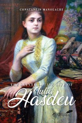 The Scintillating Life of Iulia Hasdeu - Constantin Manolache - cover