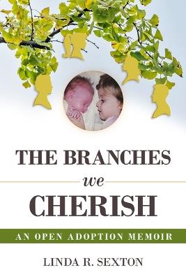Branches We Cherish: An Open Adoption Memoir - Linda R. Sexton - cover
