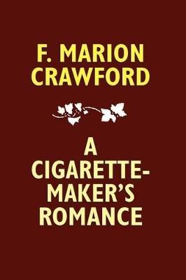 A Cigarette-Maker's Romance - F Marion Crawford - cover