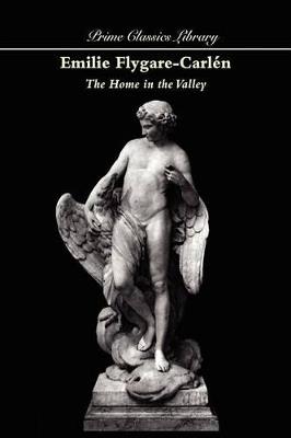 The Home in the Valley - Emilie Flygare-Carlen,Emilie Flygare Carlen,Emilie F Carlen - cover