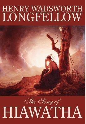 The Song of Hiawatha by Henry Wadsworth Longfellow, Fiction, Classics, Literary - Henry Wadsworth Longfellow - cover