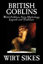 British Goblins: Welsh Folklore, Fairy Mythology, Legends and Traditions by Wilt Sikes, Fiction, Fairy Tales, Folk Tales, Legends & Mythology
