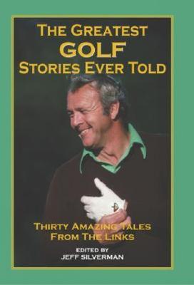 The Greatest Golf Stories Ever Told: Thirty Amazing Tales From The Links - cover