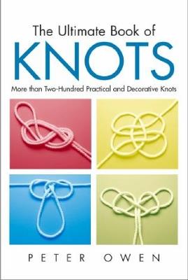 Ultimate Book of Knots: More Than Two-Hundred Practical And Decorative Knots - Peter Owen - cover