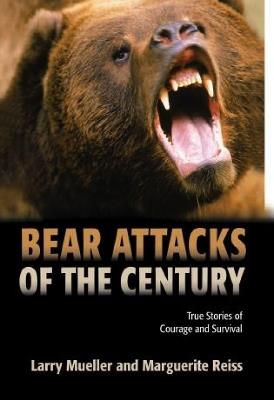 Bear Attacks of the Century: True Stories Of Courage And Survival - Larry Mueller,Marguerite Reiss - cover