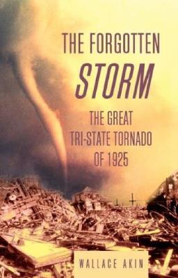 The Forgotten Storm: The Great Tri-State Tornado of 1925 - Wallace Akin - cover