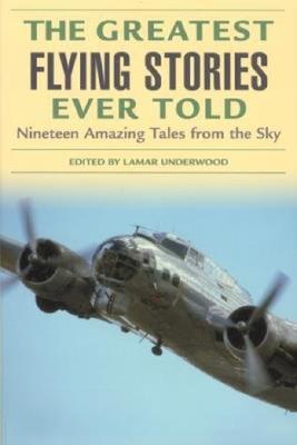 Greatest Flying Stories Ever Told: Nineteen Amazing Tales From The Sky - cover